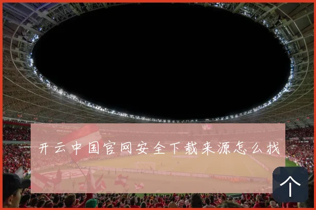 开云中国官网安全下载来源怎么找