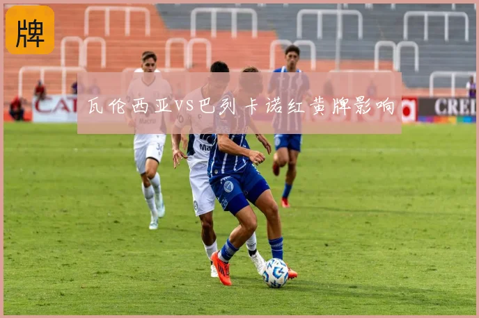 瓦伦西亚vs巴列卡诺红黄牌影响