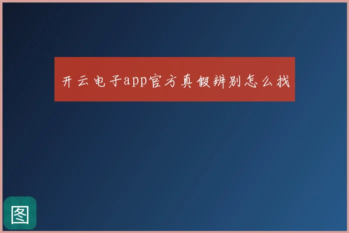 开云电子app官方真假辨别怎么找